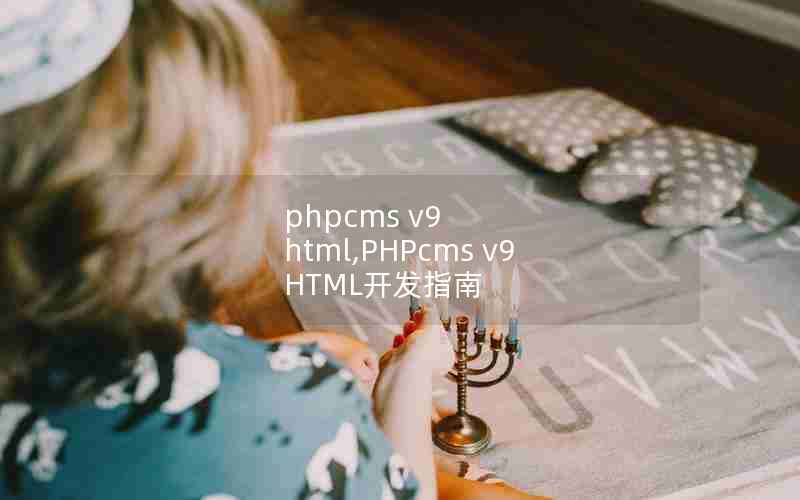 phpcms v9 html,PHPcms v9 HTML开发指南