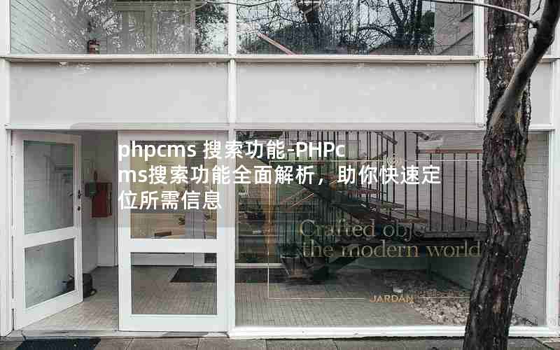 phpcms 搜索功能-PHPcms搜索功能全面解析，助你快速定位所需信息