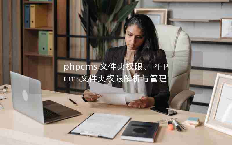 phpcms 文件夹权限、PHPcms文件夹权限解析与管理