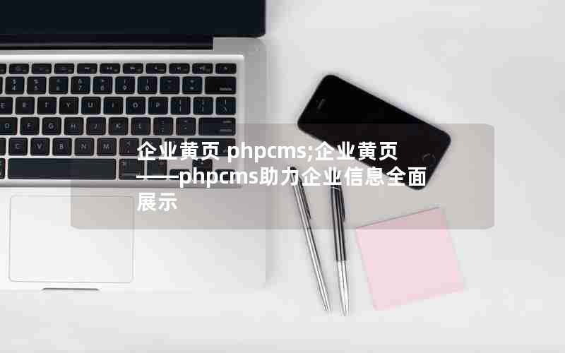 企业黄页 phpcms;企业黄页——phpcms助力企业信息全面展示