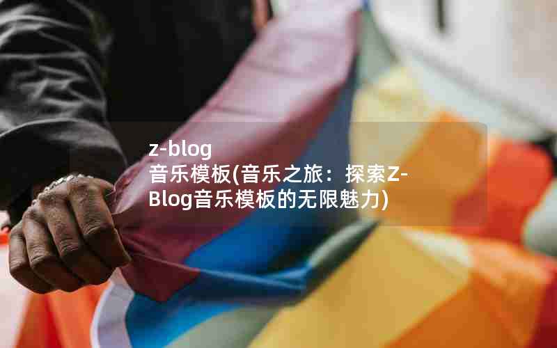 z-blog 音乐模板(音乐之旅：探索Z-Blog音乐模板的无限魅力)